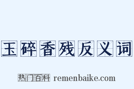 玉碎香残反义词是什么意思的图片